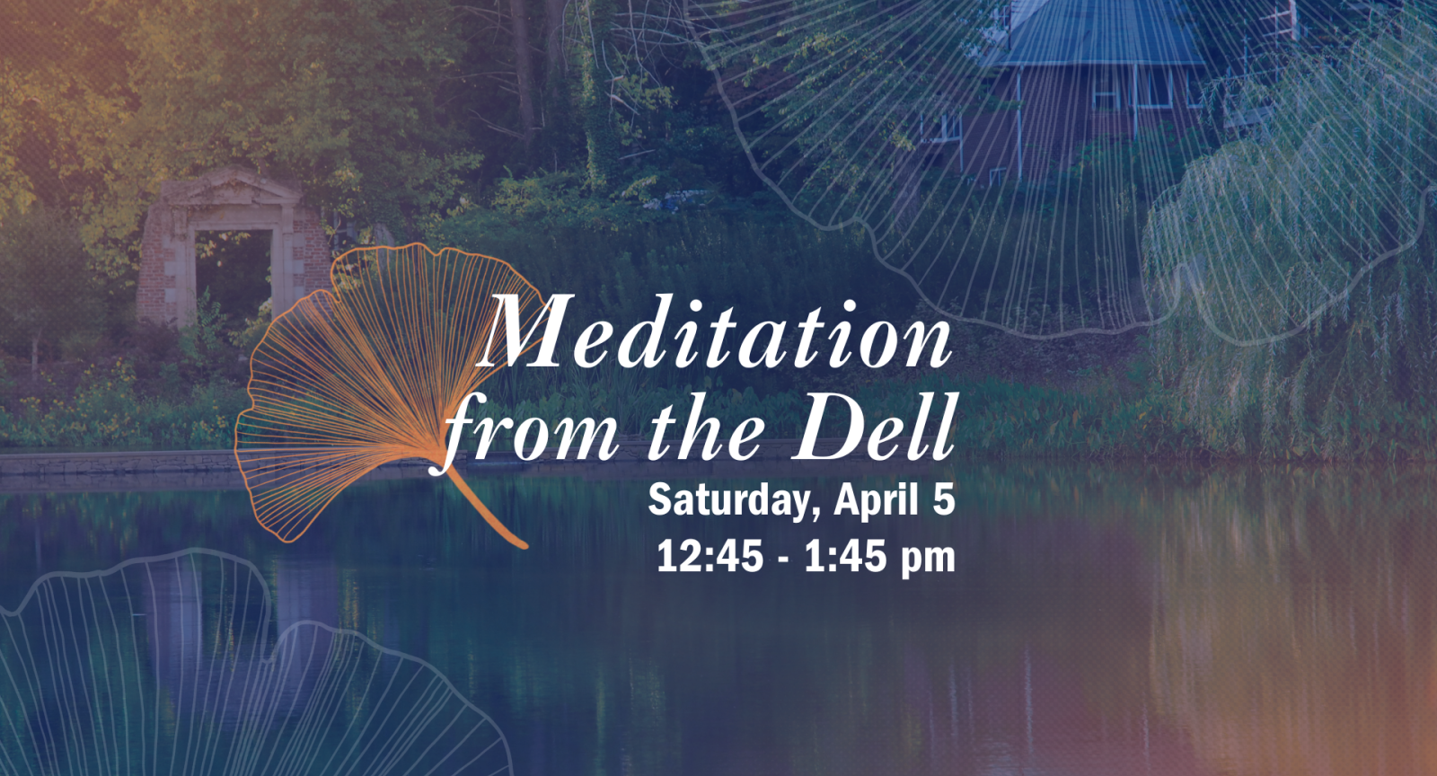 Text reads: Meditation from the Dell. Saturday, April 5. 12:45 - 1:45 PM. 