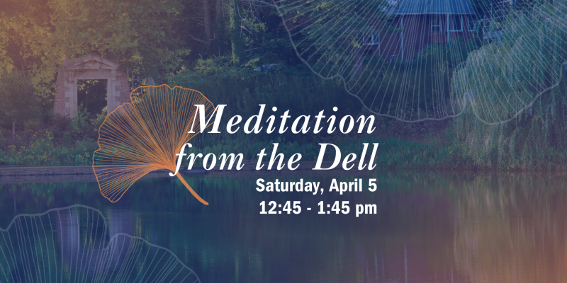 Text reads: Meditation from the Dell. Saturday, April 5. 12:45 - 1:45 PM. 