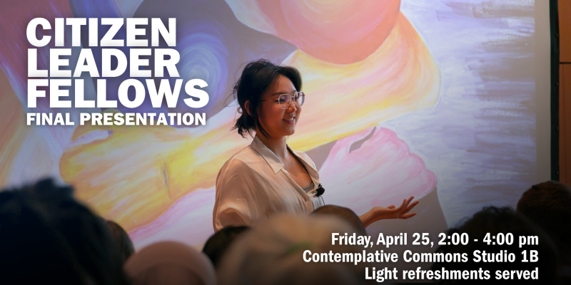 An image of a student giving a presentation to a crowd with a projector featuring a painting behind her. Bold white text reads "Citizen Leader Fellows Final Presentation. Friday, April 25, two to four pm. Contemplative Commons Studio 1B. Light refreshments served."