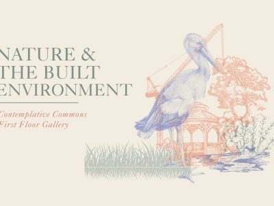 Graphic featuring a collage of line art sketches of plants, grass, a heron, a construction crane, and a gazebo. Text reads :Nature and the Built Environment: Contemplative Commons First Floor Gallery
