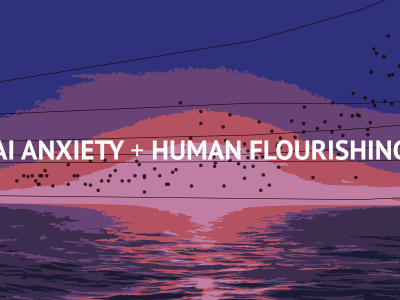 AI Anxiety + Human Flourishing
